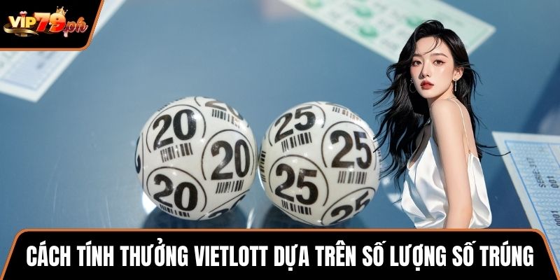 Cách tính thưởng Vietlott dựa trên số lượng số trúng