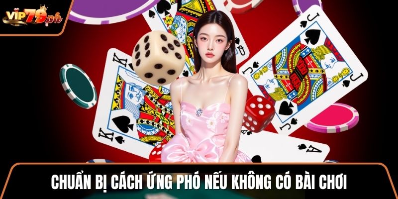 Chuẩn bị cách ứng phó nếu không có bài chơi