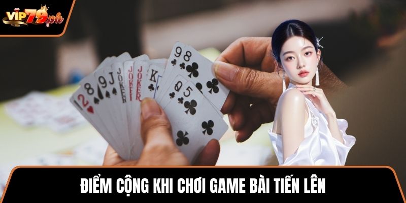 Điểm cộng khi chơi game bài tiến lên