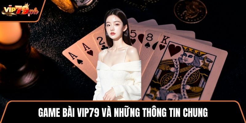 Game bài VIP79 và những thông tin chung