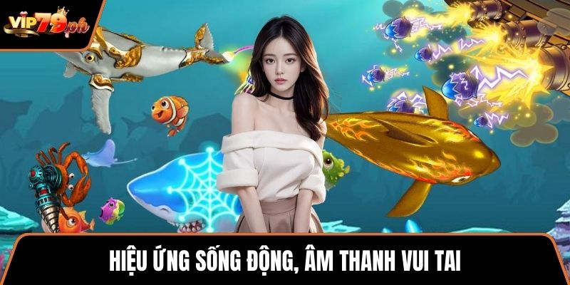 Hiệu ứng sống động, âm thanh vui tai