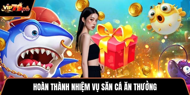 Hoàn thành nhiệm vụ săn cá ăn thưởng