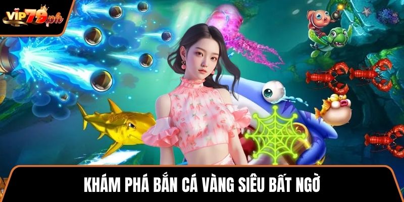 Khám phá Bắn cá vàng siêu bất ngờ