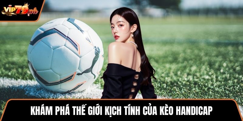 Khám phá thế giới kịch tính của Kèo Handicap