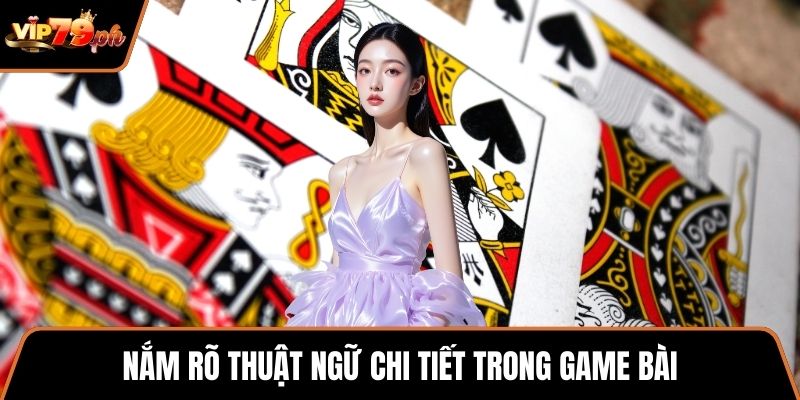 Nắm rõ thuật ngữ chi tiết trong game bài