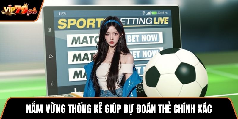 Nắm vững thống kê giúp dự đoán thẻ chính xác
