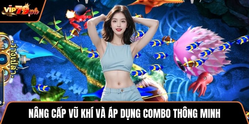 Nâng cấp vũ khí và áp dụng combo thông minh
