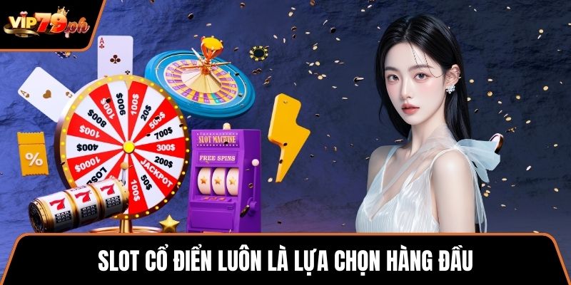 Slot cổ điển luôn là lựa chọn hàng đầu