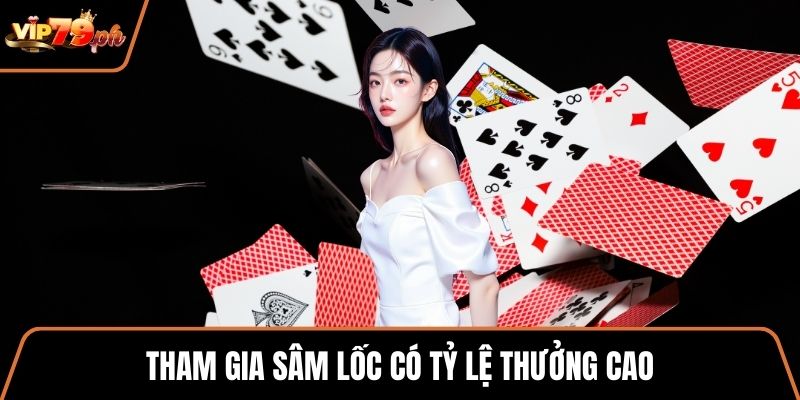 Tham gia sâm lốc có tỷ lệ thưởng cao