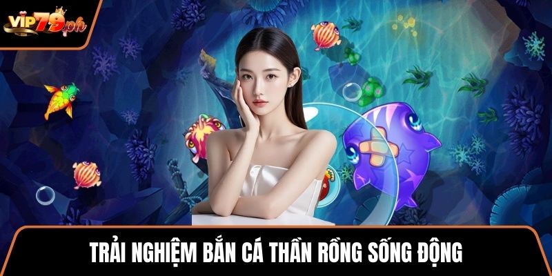 Trải nghiệm Bắn cá thần rồng sống động