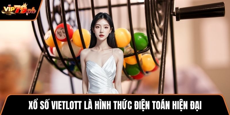 Xổ số Vietlott là hình thức điện toán hiện đại